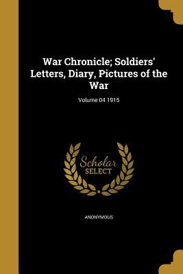 [a8644] %R.e.a.d* @O.n.l.i.n.e* War Chronicle; Soldiers' Letters, Diary, Pictures of the War; Volume 04 1915 - Anonymous ^ePub*