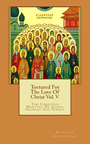 [ef1c4] @Download^ Tortured For The Love Of Christ Vol. V: The Christian Martyrs Of China, Georgia and Turkey - Demetra S. Gerontakis ^P.D.F!