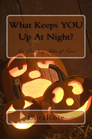 [acaee] !R.e.a.d# *O.n.l.i.n.e* What Keeps YOU Up At Night?: Ten Daunting Tales OF Terror - Cora Rose ^ePub@