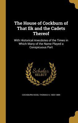 [b019e] !R.e.a.d@ The House of Cockburn of That Ilk and the Cadets Thereof: With Historical Anecdotes of the Times in Which Many of the Name Played a Conspicuous Part - Thomas H. Cockburn-Hood %P.D.F#