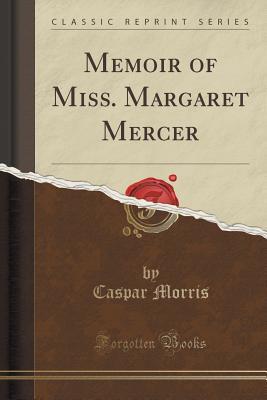 [95be8] !R.e.a.d% %O.n.l.i.n.e! Memoir of Miss. Margaret Mercer (Classic Reprint) - Caspar Morris @e.P.u.b!