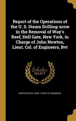 [30d94] #Read^ Report of the Operations of the U. S. Steam Drilling-Scow in the Removal of Way's Reef, Hell Gate, New York, in Charge of John Newton, Lieut. Col. of Engineers, Bvt - U.S. Army Corps of Engineers ^ePub%