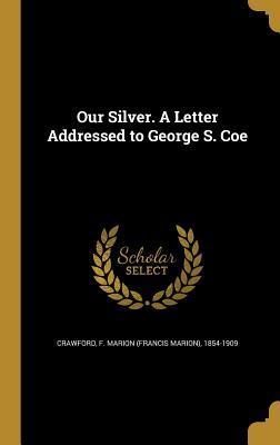 8d43f] @D.o.w.n.l.o.a.d! Our Silver. a Letter Addressed to George S. Coe - F. Marion Crawford %PDF#