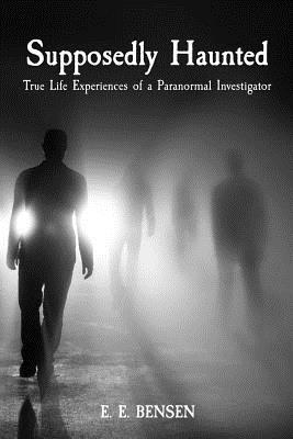 1dcc6] ~D.o.w.n.l.o.a.d~ Supposedly Haunted: True Life Experiences of a Paranormal Investigator - E E Bensen !PDF@