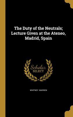 [fa13c] %R.e.a.d% %O.n.l.i.n.e! The Duty of the Neutrals; Lecture Given at the Ateneo, Madrid, Spain - Whitney Warren #e.P.u.b^