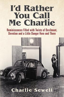 [0f657] ^Read# *Online@ I'd Rather You Call Me Charlie: Reminiscences Filled with Twists of Devilment, Devotion and a Little Danger Here and There - Charlie Sewell ~PDF@