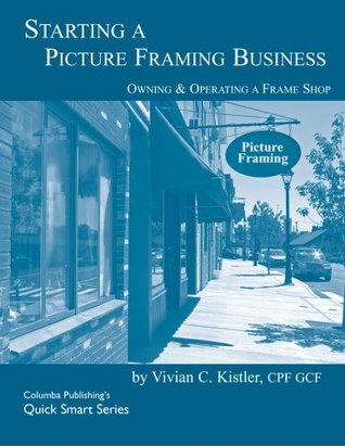 [64b73] ~Read* Starting A Picture Framing Business (Quick Smart Series) - Vivian C. Kistler %P.D.F^