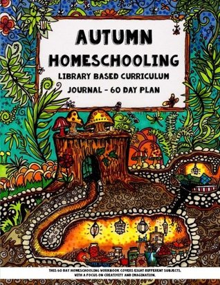 [e2937] ^R.e.a.d! !O.n.l.i.n.e! Autumn Homeschooling - Library Based Curriculum Journal: This 60 Day Homeschooling Workbook Covers Eight Different Subjects, with a Focus on Creativity and Imagination. - Sarah Janisse Brown %ePub#