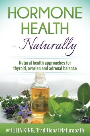 [9a013] %Download~ Hormone Health - Naturally: Understanding Thyroid, Adrenal and Ovarian Hormones for Women - Julia L. King ^P.D.F^