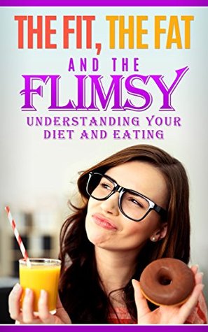 [f9625] #R.e.a.d# @O.n.l.i.n.e% The Fit, The Fat, and the Flimsey: Understanding Your Diet and Eating (Fitness, Weight loss, Clean eating, Diet,Fit guide Book 1) - Andrey Didovskiy *ePub#