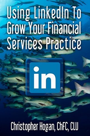 [45e0f] @Read@ Using LinkedIn To Grow Your Financial Services Practice: A Step By Step Guide To Leveraging Social Media To Secure New Clients - Christopher Hogan #PDF%
