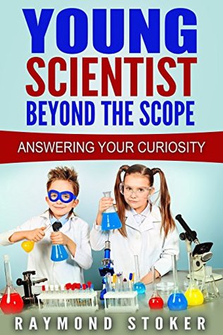 [f725d] %R.e.a.d@ Young Scientist - Beyond the Scope Answering Your Curiosity - Raymond Stoker @e.P.u.b~