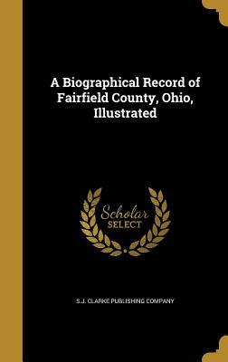 [8c295] !Read* A Biographical Record of Fairfield County, Ohio, Illustrated - S.J. Clarke Publishing Company !ePub^