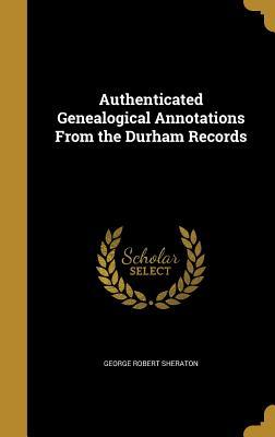[71a97] *F.u.l.l.^ ^D.o.w.n.l.o.a.d# Authenticated Genealogical Annotations from the Durham Records - George Robert Sheraton @ePub^