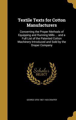 [3952d] @F.u.l.l.* ~D.o.w.n.l.o.a.d# Textile Texts for Cotton Manufacturers: Concerning the Proper Methods of Equipping and Running Mills  and a Full List of the Patented Cotton Machinery Introduced and Sold by the Draper Company - George Otis Draper *PDF*