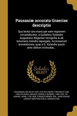 c6b26] ~D.o.w.n.l.o.a.d# Pausaniae Accurata Graeciae Descriptio: Qua Lector Ceu Manu Per Eam Regionem Circumducitur: A Guilielmo Xylandro Augustano Diligenter Recognita, & AB Innumeris Mendis Repurgata. Accesserunt Annotationes, Quae A G. Xylandro Paulo Ante Obitum Inchoatae - Wilhelm Xylander *e.P.u.b^