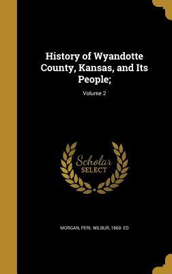 [6999a] *Read! History of Wyandotte County, Kansas, and Its People;; Volume 2 - Perl Wilbur 1860- Ed Morgan #PDF*