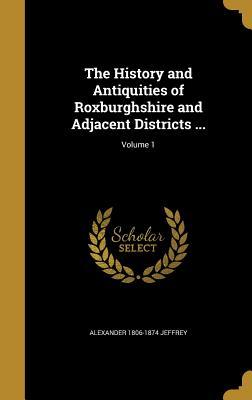 c2bc6] @D.o.w.n.l.o.a.d% The History and Antiquities of Roxburghshire and Adjacent Districts ; Volume 1 - Alexander Jeffrey *ePub^