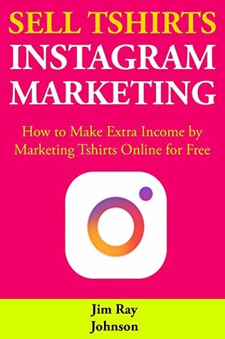 [db2d6] %Read~ !Online^ Sell Tshirts via Instagram Marketing: How to Make Extra Income by Marketing Tshirts Online for Free - Jim Ray Johnson ^P.D.F%