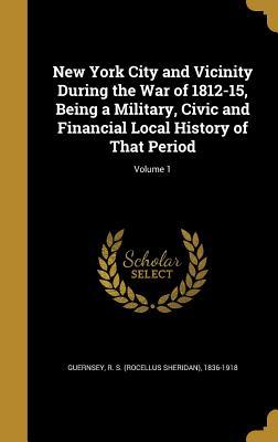 [4274f] ^Read! %Online# New York City and Vicinity During the War of 1812-15, Being a Military, Civic and Financial Local History of That Period; Volume 1 - R S (Rocellus Sheridan) 183 Guernsey @ePub*