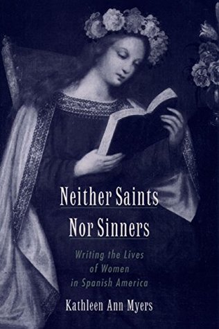 [59403] @Read* *Online~ Neither Saints Nor Sinners: Writing the Lives of Women in Spanish America - Kathleen Ann Myers !e.P.u.b@