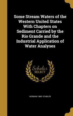 [c6a5b] #Read% *Online@ Some Stream Waters of the Western United States with Chapters on Sediment Carried by the Rio Grande and the Industrial Application of Water Analyses - Herman Stabler !P.D.F#
