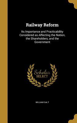[dfa87] !Read@ Railway Reform: Its Importance and Practicability Considered as Affecting the Nation, the Shareholders, and the Government - William Galt ~PDF~