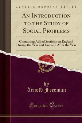 [62ac6] %Read# An Introduction to the Study of Social Problems: Containing Added Sections on England During the War and England After the War (Classic Reprint) - Arnold James Freeman %P.D.F%