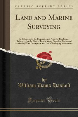 9a8df] ~D.o.w.n.l.o.a.d! Land and Marine Surveying: In Reference to the Preparation of Plans for Roads and Railways; Canals, Rivers, Towns' Water Supplies; Docks and Harbours; With Description and Use of Surveying Instruments (Classic Reprint) - William Davis Haskoll ~e.P.u.b@