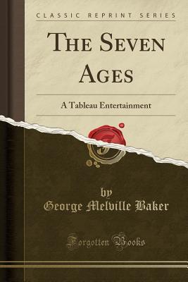 [b672e] ~F.u.l.l.^ ^D.o.w.n.l.o.a.d^ The Seven Ages: A Tableau Entertainment (Classic Reprint) - George Melville Baker %e.P.u.b^