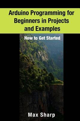 642a7] ^D.o.w.n.l.o.a.d~ Arduino Programming for Beginners in Projects and Examples: How to Get Started - Max Sharp ^P.D.F#