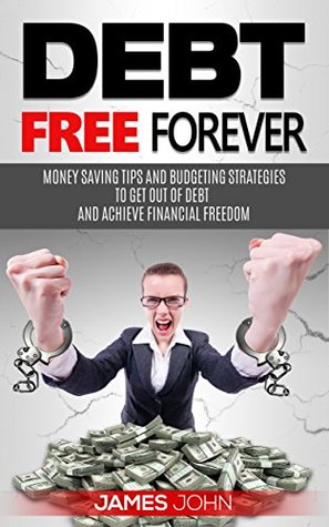 [8431c] #Download% Debt Free Forever: Money Saving Tips and Budgeting Strategies to Get Out of Debt and Achieve Financial Freedom: Money Management learning (Financial Books, Art of Money, Money Master Tips Book 3) - James John %PDF~