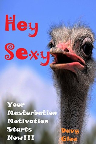 809ce] !D.o.w.n.l.o.a.d# Hey Sexy Your Masturbation Motivation Starts Now!!!: In this Book you'll find a Motivational Tool that will outlast psychology itself. - Davy Glee ~P.D.F~