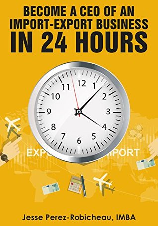 [6f39d] ~R.e.a.d! Become a CEO of an Import-Export Business in 24 Hours - Jesse Perez-Robicheau @PDF*