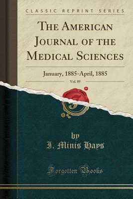 [e2902] *Read% @Online# The American Journal of the Medical Sciences, Vol. 89: January, 1885-April, 1885 (Classic Reprint) - Isaac Minis Hays #P.D.F*