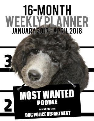 7f2af] *D.o.w.n.l.o.a.d~ 2017-2018 Weekly Planner - Most Wanted Poodle: Daily Diary Monthly Yearly Calendar -  %PDF#