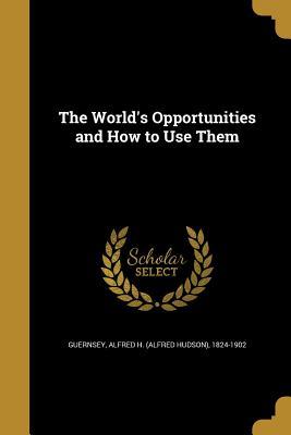 [b2900] #Download# The World's Opportunities and How to Use Them - Alfred Hudson Guernsey ^e.P.u.b@