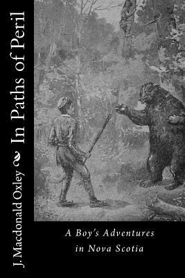 87bda] !D.o.w.n.l.o.a.d# In Paths of Peril: A Boy's Adventures in Nova Scotia - J. MacDonald Oxley ^PDF^