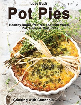 [b0721] %F.u.l.l.@ ~D.o.w.n.l.o.a.d% Love Buds Pot Pies: healthy sugar-free recipes with Weed, Pot, Hemp & Marijuana (Cooking with Cannabis Book 9) - L.B. Cheryl *P.D.F^