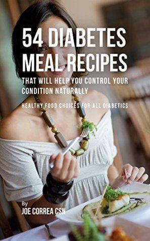 [acdfd] %Read! 54 Diabetes Meal Recipes That Will Help You Control Your Condition Naturally: Healthy Food Choices for All Diabetics - Joe Correa @e.P.u.b%