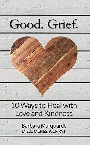 [93f63] #R.e.a.d^ Good. Grief.: 10 Ways to Heal with Love and Kindness - Barbara Marquardt %ePub~
