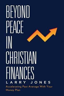 [a6780] ^F.u.l.l.~ ^D.o.w.n.l.o.a.d~ Beyond Peace in Christian Finances: Accelerating Past Average with Your Money Plan - Larry W. Jones %ePub~