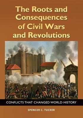 [0f429] !R.e.a.d% The Roots and Consequences of Civil Wars and Revolutions: Conflicts That Changed World History - Spencer C. Tucker !PDF^