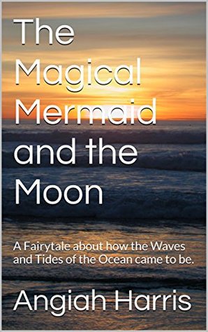 [eaaac] #Download@ The Magical Mermaid and the Moon: A Fairytale about how the Waves and Tides of the Ocean came to be. - Angiah Harris #PDF!