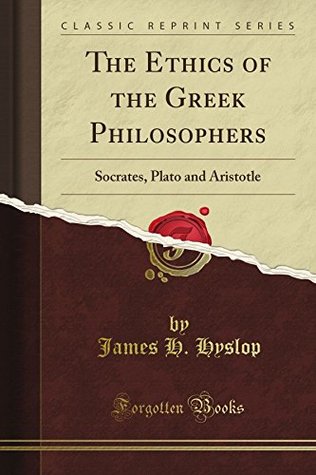 [29df6] %Read% The Ethics of the Greek Philosophers: Socrates, Plato and Aristotle (Classic Reprint) - James H. Hyslop @e.P.u.b@