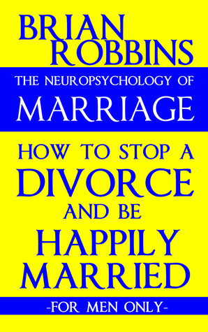4a5cb] %D.o.w.n.l.o.a.d* The Neuropsychology of Marriage: How to Stop a Divorce and Be Happily Married: For Men Only - Brian Robbins ^PDF!