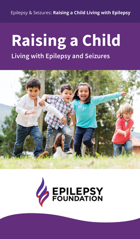 [47638] ~Read! Raising a Child Living With Epilepsy and Seizures - Epilepsy Foundation *ePub^