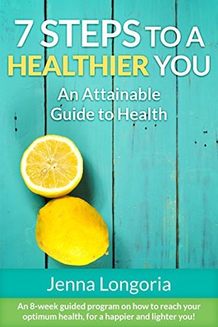 [29e1c] ~R.e.a.d% #O.n.l.i.n.e% 7 Steps to a Healthier You: An Attainable Guide to Health - Jenna Longoria !ePub!