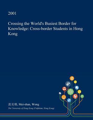 40dd1] ^D.o.w.n.l.o.a.d# Crossing the World's Busiest Border for Knowledge: Cross-Border Students in Hong Kong - Mei-Shan Wong !P.D.F~