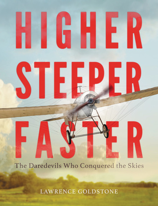 [67746] ^R.e.a.d! !O.n.l.i.n.e~ Higher, Steeper, Faster: The Daredevils Who Conquered the Skies - Lawrence Goldstone ~PDF!